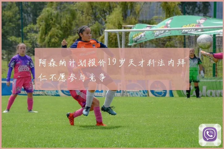 阿森纳计划报价19岁天才科法内拜仁不愿参与竞争