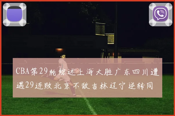 CBA第29轮综述上海大胜广东四川遭遇29连败北京不敌吉林辽宁逆转同曦成功