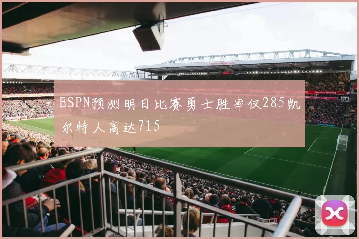 ESPN预测明日比赛勇士胜率仅285凯尔特人高达715